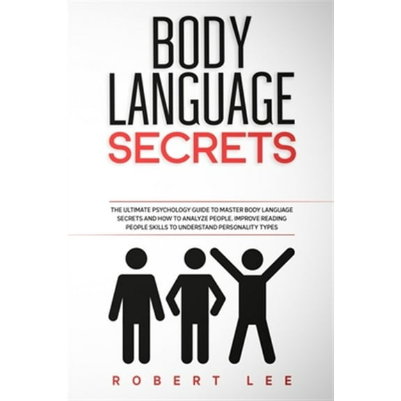 Body Language Secrets: The ultimate psychology guide to master body language secrets and how to analyze people. Improve reading people skills to understand personality types (Paperback)