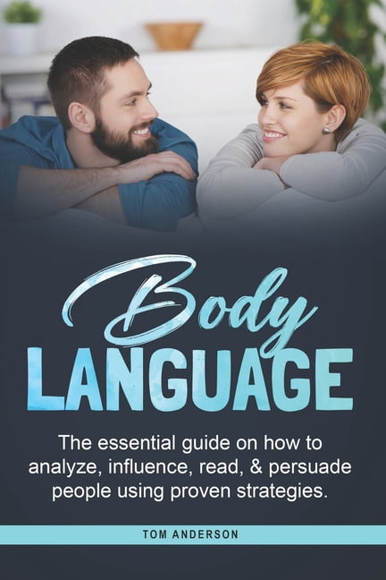 Body Language: The essential guide on how to analyze, influence, read ...