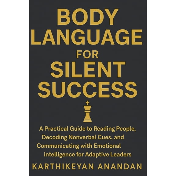 Body Language for Silent Success: A Practical Guide to Reading People, Decoding Nonverbal Cues, and Communicating with E, (Paperback)