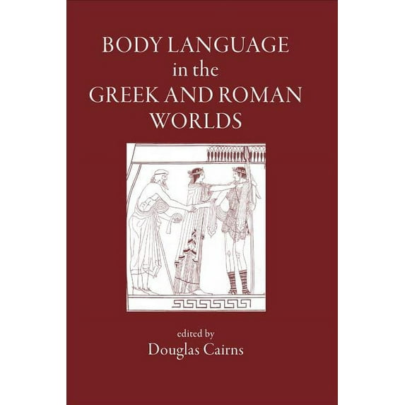 Body Language in the Greek and Roman Worlds