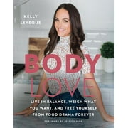 KELLY LEVEQUE; JESSICA ALBA Body Love Body Love: Live in Balance, Weigh What You Want, and Free Yourself from Food Drama Forever, (Hardcover)