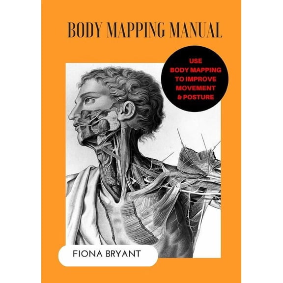 Body Mapping Manual: Use Body Mapping to improve movement and posture, (Paperback)