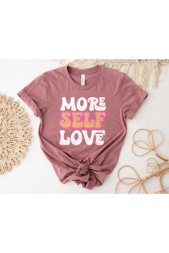 Body Positive Shirt, self love t shirt, more self love T-Shirt, womens tee feminist, body positive, Motivational Shirt