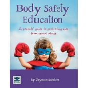 JAYNEEN SANDERS Body Safety Education: A parents' guide to protecting kids from sexual abuse (Paperback)