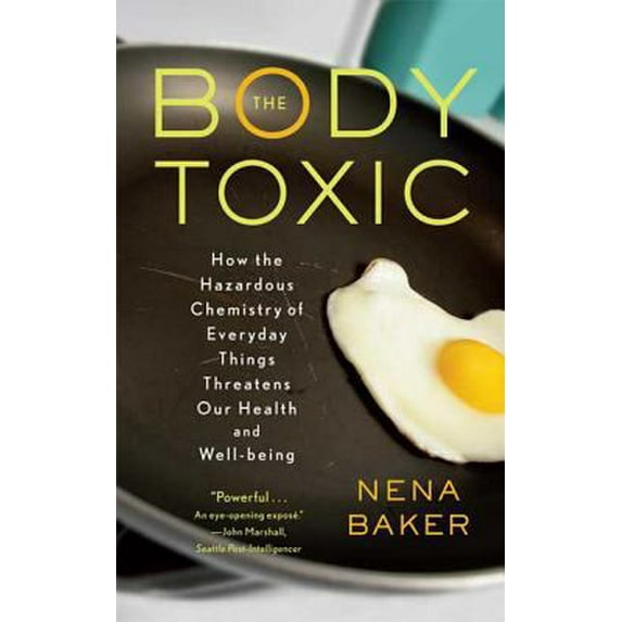 Pre-Owned Body Toxic : How the Hazardous Chemistry of Everyday Things Threatens Our Health and Well-being