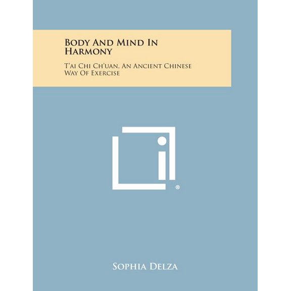 Body and Mind in Harmony : T'Ai Chi Ch'uan, an Ancient Chinese Way of Exercise