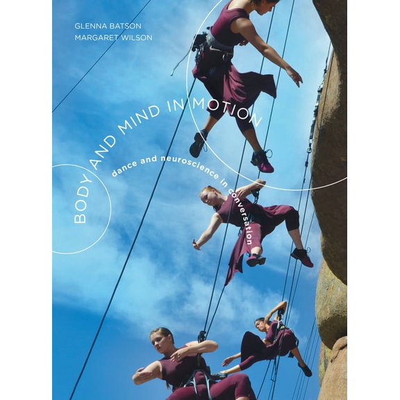 Body and Mind in Motion : Dance and Neuroscience in Conversation (Hardcover)