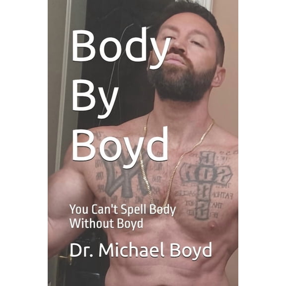 Body by Boyd Body By Boyd: You Can't Spell Body Without Boyd, Book 1, (Paperback)