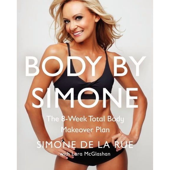 Body by Simone: The 8-Week Total Body Makeover Plan, (Hardcover)