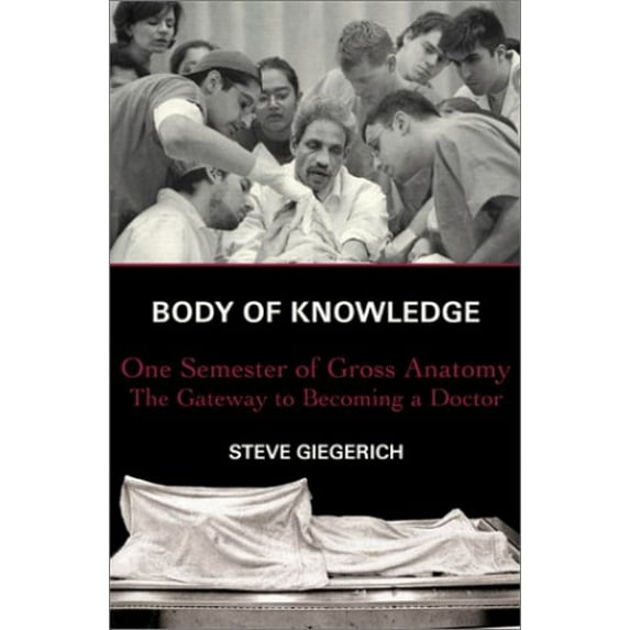 Pre-Owned Body of Knowledge : One Semester of Gross Anatomy, the Gateway to Becoming a Doctor (Hardcover) 0684862077 9780684862071