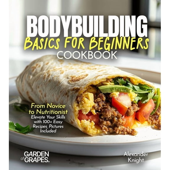 Bodybuilding Basics for Beginners Cookbook: From Novice to Nutritionist Elevate Your Skills with 100+ Easy Recipes, Pict, (Paperback)