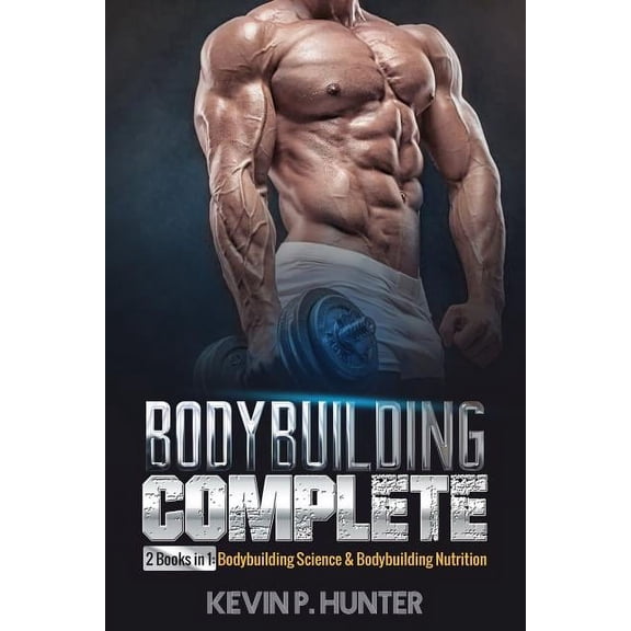 Bodybuilding: Bodybuilding Complete: 2 Books in 1: Bodybuilding Science & Bodybuilding Nutrition (Paperback)