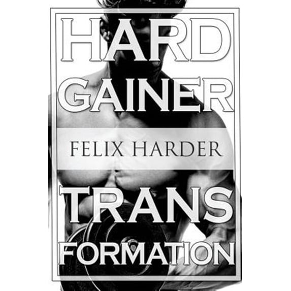 Bodybuilding: Bodybuilding: The Hardgainer Transformation: Step By Step Program On Training, Cardio and Nutrition (Bodybuilding For Beginners, Bodybuilding Training, Bodybuilding Books, Bodybuilding W