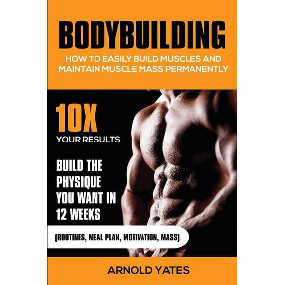 Bodybuilding : How to Easily Build Muscles and Keep Mass Permanently