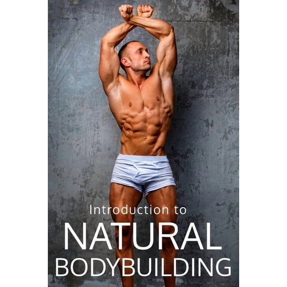 The Bodybuilding Library Natural Bodybuilding: The Guide to Bodybuilding Without Enhancements: Learn Bodybuilding, Training, Nutrition, and Succe, Book 23, (Paperback)
