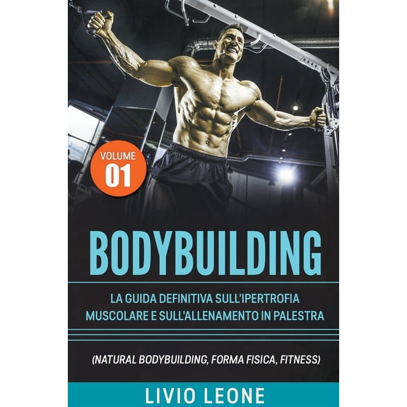 Bodybuilding: Tutti i segreti per l'aumento della massa muscolare. La guida definitiva sull'ipertrofia muscola, (Paperback)