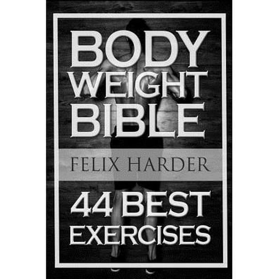 Bodyweight : Bodyweight Bible: 44 Best Exercises To Add Strength And Muscle (Bodyweight Training, Bodyweight Exercises, Bodyweight Bodybuilding, Calisthenics, Calisthenics For Begi