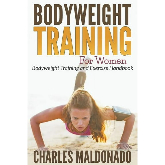 Bodyweight Training For Women: Bodyweight Training and Exercise Handbook, (Paperback)
