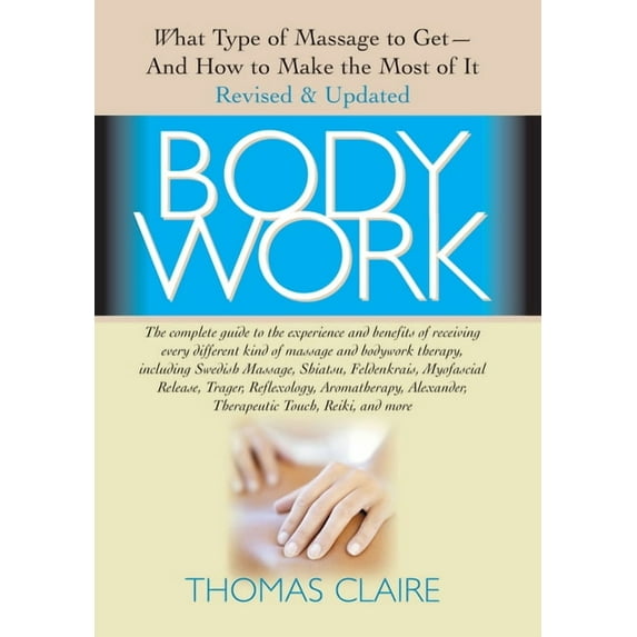 Bodywork: What Type of Massage to Get and How to Make the Most of It, (Hardcover)
