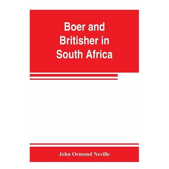 Boer and Britisher in South Africa; a history of the Boer-British war and the wars for United South Africa, together wit, (Paperback)