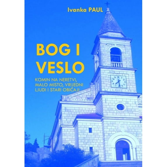 Bog I Veslo - Komin Na Neretvi: Malo misto, vrijedni ljudi I stari običaji, (Paperback)