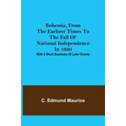 Bohemia, from the earliest times to the fall of national independence in 1620; With a short summary of later events, Paperback