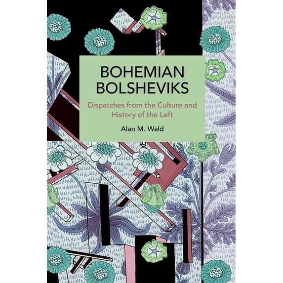 Historical Materialism Bohemian Bolsheviks: Dispatches from the Culture and History of the Left, (Paperback)
