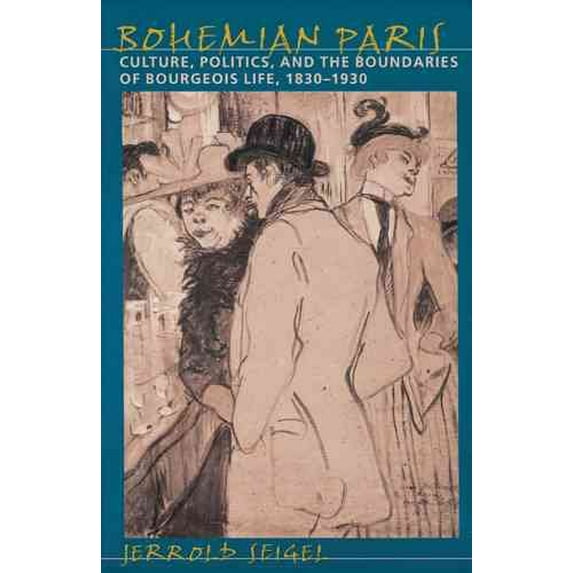 Pre-Owned Bohemian Paris: Culture, Politics, and the Boundaries of Bourgeois Life, 1830-1930 (Paperback) 0801860636 9780801860638