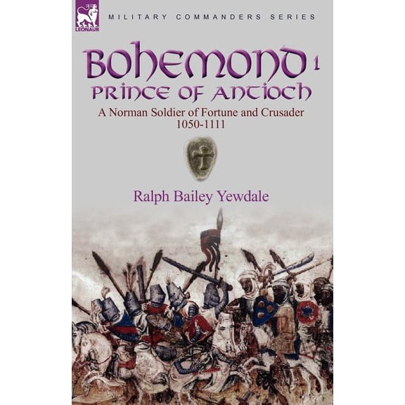 Bohemond I, Prince of Antioch: a Norman Soldier of Fortune and Crusader 1050-1111, (Paperback)