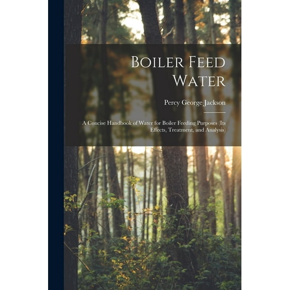 Boiler Feed Water: A Concise Handbook of Water for Boiler Feeding Purposes (Its Effects, Treatment, and Analysis), (Paperback)