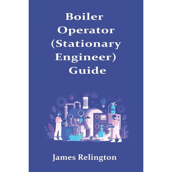 Boiler Operator (Stationary Engineer) Guide: How to Start in Building Plant Operations, (Paperback)