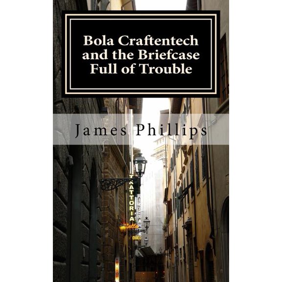 Bola Craftentech and the Briefcase Full of Trouble Paperback 1530462274 9781530462278 James C. Phillips Jr