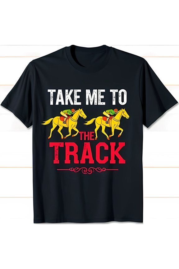 Bold Black Shirt With Take Me To The Track Quote And Racing Horses Graphic