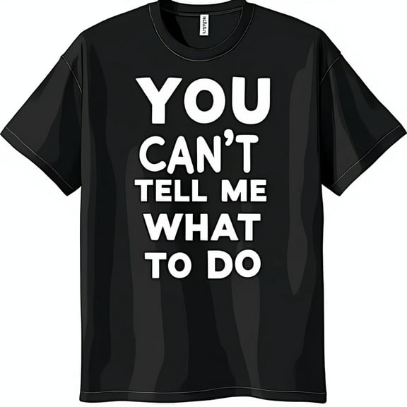 Bold Black T-Shirt with Assertive YOU CAN T TELL ME WHAT TO DO Graphic