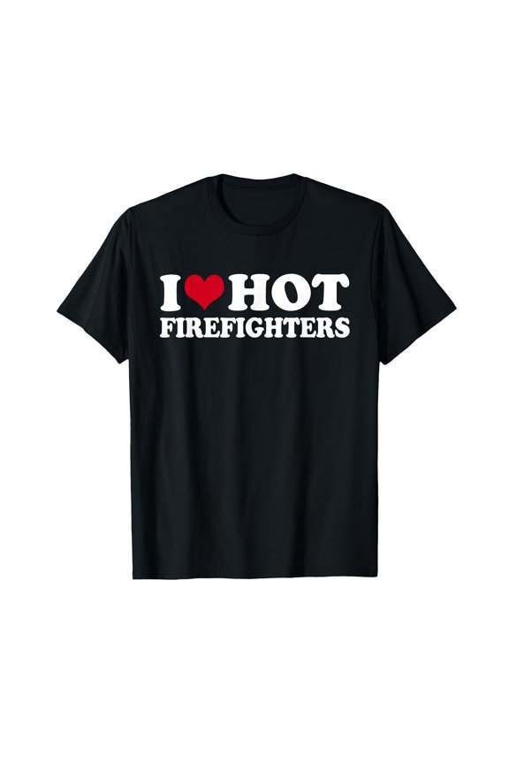 Bold I Love Hot Firefighters T-Shirt for Firefighter Appreciation and Support