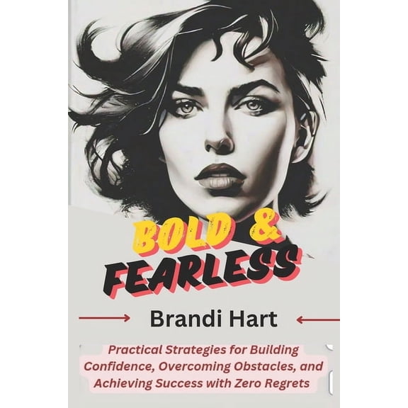 Bold & Fearless: Practical Strategies for Building Confidence, Overcoming Obstacles, and Achieving Success with Zero Reg, (Paperback)