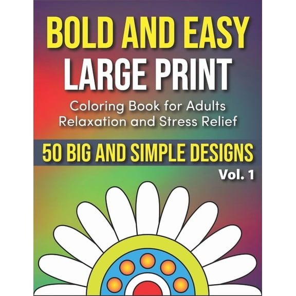 Big & Bold Coloring Bold and Easy Large Print Coloring Book for Adults Relaxation and Stress Relief Vol. 1: 50 Simple and Big Designs for Se, Book 1, (Paperback)