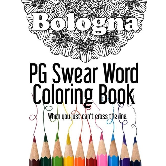 Bologna PG Swear Word Coloring Book: Less Offensive Curse Word Coloring Book Filled with 30 Designs, (Paperback) by Diary Journal Book, Word on the Playground, Heather Ross