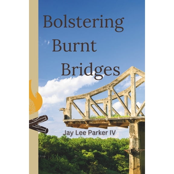 Bolstering Burnt Bridges: From Ashes to Allies. Rebuilding What Was Lost., (Paperback)