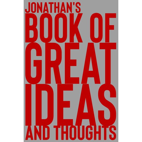Book of Great Ideas and Thoughts: Jonathan's Book of Great Ideas and Thoughts: 150 Page Dotted Grid and individually numbered page Notebook with Colour Softcover design. Book format: 6 x 9 in (Paperba