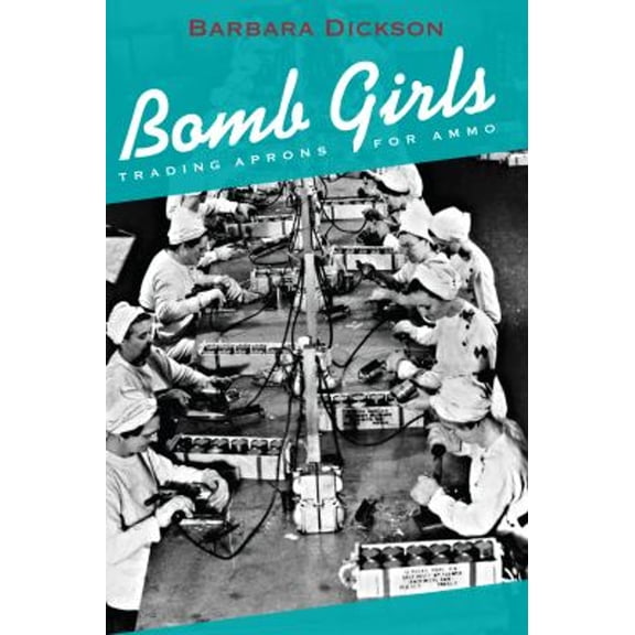 Pre-Owned Bomb Girls: Trading Aprons for Ammo (Paperback) 1459731166 9781459731165