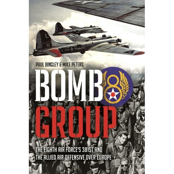 Bomb Group: The Eighth Air Force's 381st and the Allied Air Offensive Over Europe (Hardcover)