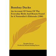 Bombay Ducks An Account of Some of the Everyday Birds and Beasts Found in a Naturalists Eldorado 1906 Paperback