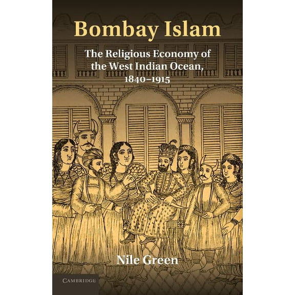 Bombay Islam: The Religious Economy of the West Indian Ocean, 1840 1915, (Paperback)