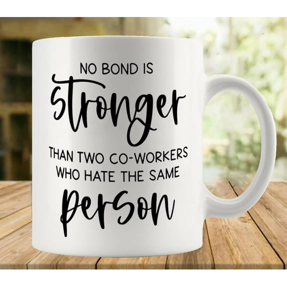 No Bond Is Stronger Than Two Coworkers Who Hate The Same Person Coffee Mug, Comfortable To Hold, Birthday Present For Men Women Wife Husband Daughter Friends