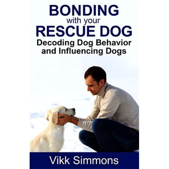 Pre-Owned Bonding with Your Rescue Dog: Decoding Dog Behavior and Influencing Dogs (Paperback) 1941303277 9781941303276