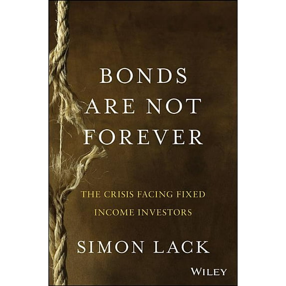 Bonds Are Not Forever: The Crisis Facing Fixed Income Investors (Hardcover)