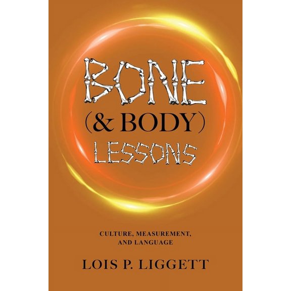 Bone (& Body) Lessons: Culture, Measurement, and Language, (Paperback)
