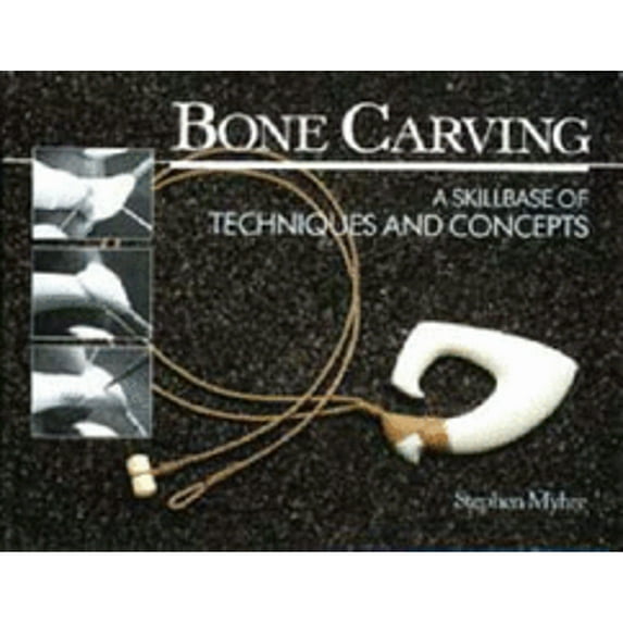 Bone Carving: A Skillbase of Techniques and Concepts (Paperback) by Stephen Myhre