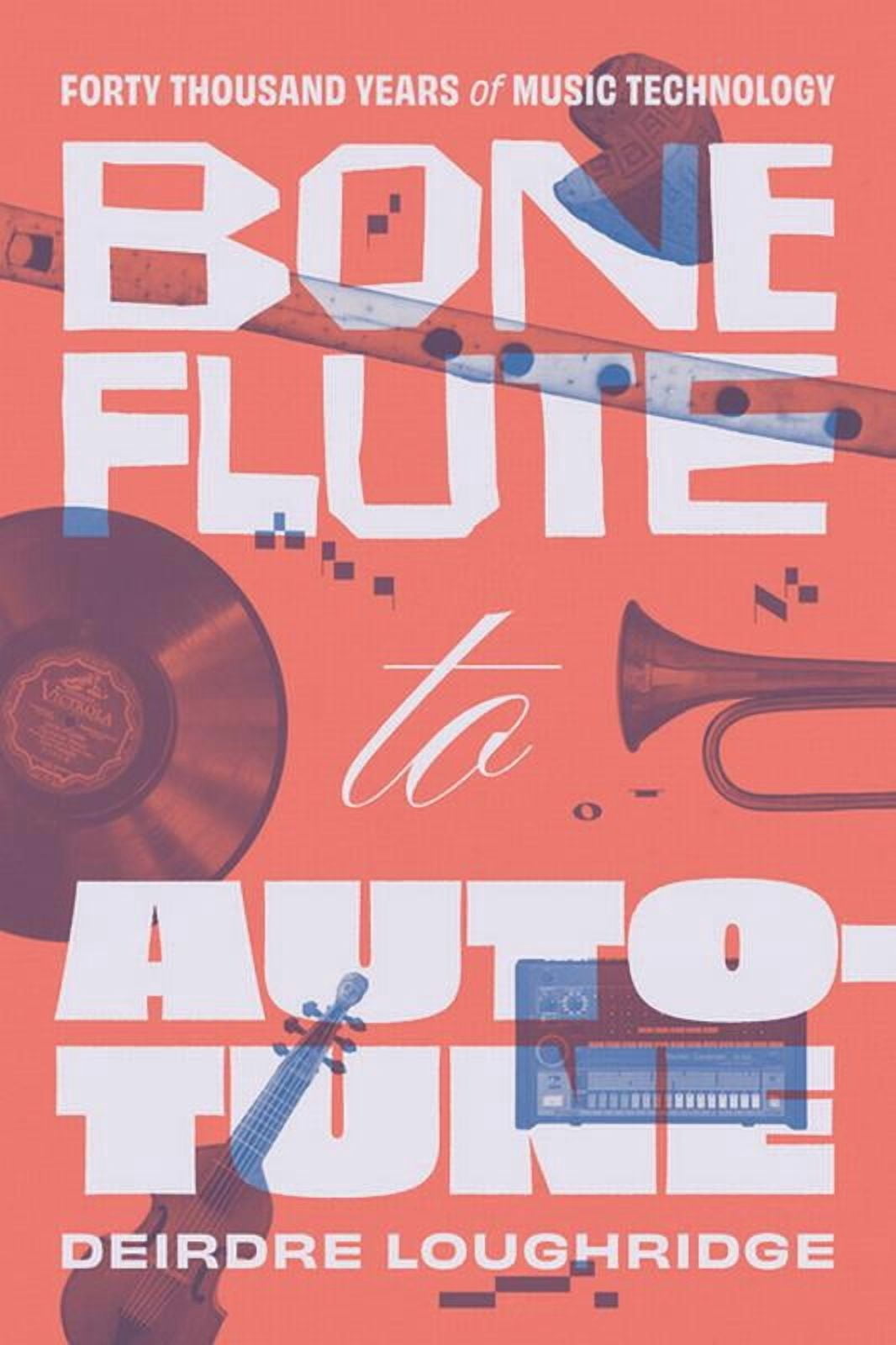 Bone Flute to Auto-Tune: Forty Thousand Years of Music Technology, (Paperback)